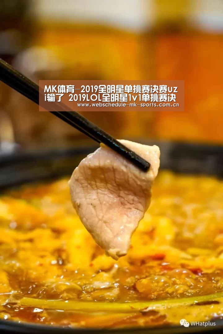MK体育-2019全明星单挑赛决赛uzi输了 2019LOL全明星1v1单挑赛决赛比赛视频(图1) MK体育