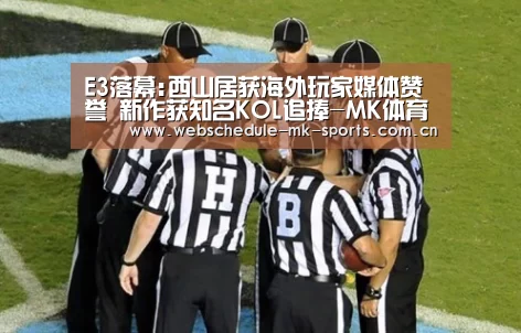 E3落幕:西山居获海外玩家媒体赞誉 新作获知名KOL追捧-MK体育(图2) MK体育